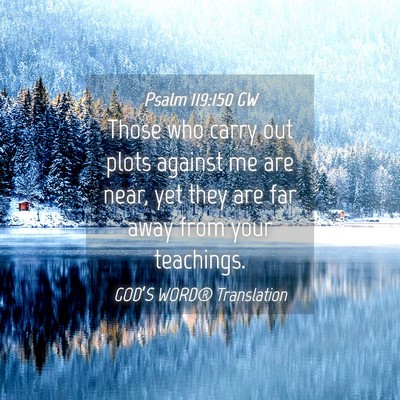 Picture 04 - Psalm 119:150 GW - Those who carry out plots against me are near, - Bible Verse Picture