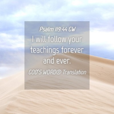 Picture 04 - Psalm 119:44 GW - I will follow your teachings forever and - Bible Verse Picture