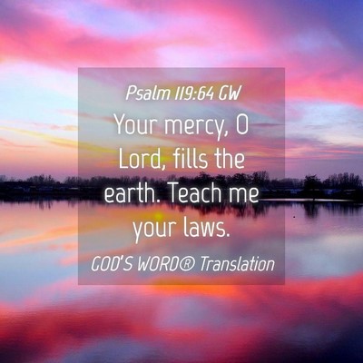 Picture 04 - Psalm 119:64 GW - Your mercy, O Lord, fills the earth. Teach me - Bible Verse Picture