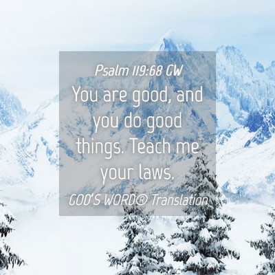 Picture 04 - Psalm 119:68 GW - You are good, and you do good things. Teach me - Bible Verse Picture
