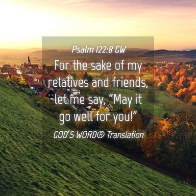 Picture 04 - Psalm 122:8 GW - For the sake of my relatives and friends, let me - Bible Verse Picture