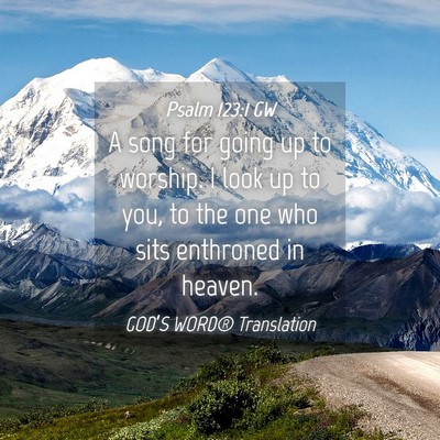 Picture 04 - Psalm 123:1 GW - A song for going up to worship. I look up to you, - Bible Verse Picture