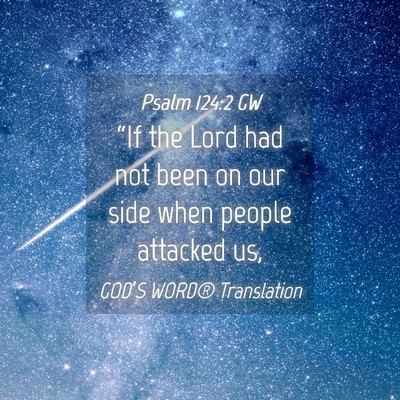 Picture 04 - Psalm 124:2 GW - “If the Lord had not been on our side when - Bible Verse Picture