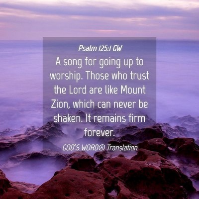 Picture 04 - Psalm 125:1 GW - A song for going up to worship. Those who trust - Bible Verse Picture