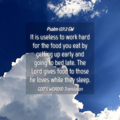 Picture 04 - Psalm 127:2 GW - It is useless to work hard for the food you eat - Bible Verse Picture