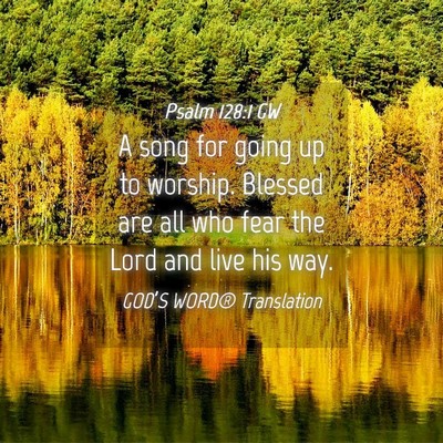 Picture 04 - Psalm 128:1 GW - A song for going up to worship. Blessed are all - Bible Verse Picture