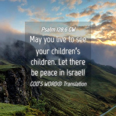 Picture 04 - Psalm 128:6 GW - May you live to see your children’s children. - Bible Verse Picture
