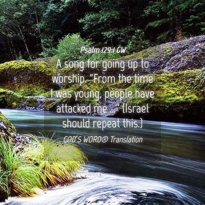 Picture 04 - Psalm 129:1 GW - A song for going up to worship. “From the time - Bible Verse Picture
