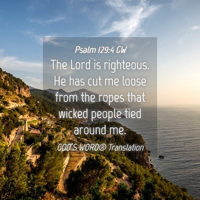 Picture 04 - Psalm 129:4 GW - The Lord is righteous. He has cut me loose from - Bible Verse Picture