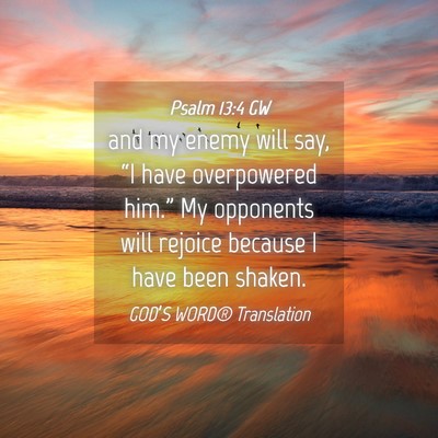 Picture 04 - Psalm 13:4 GW - and my enemy will say, “I have overpowered - Bible Verse Picture