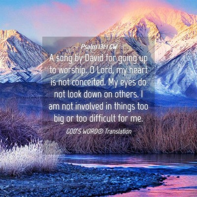 Picture 04 - Psalm 131:1 GW - A song by David for going up to worship. O Lord, - Bible Verse Picture
