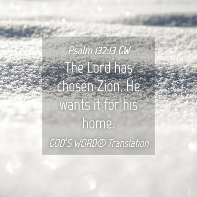 Picture 04 - Psalm 132:13 GW - The Lord has chosen Zion. He wants it for his - Bible Verse Picture