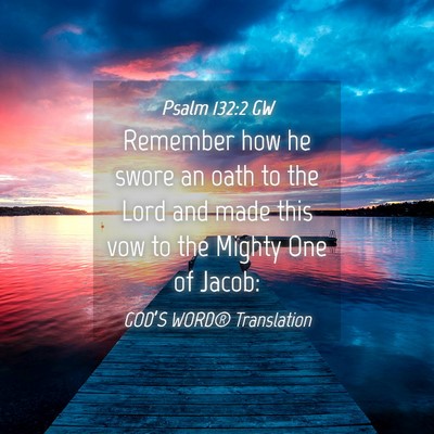 Picture 04 - Psalm 132:2 GW - Remember how he swore an oath to the Lord and - Bible Verse Picture