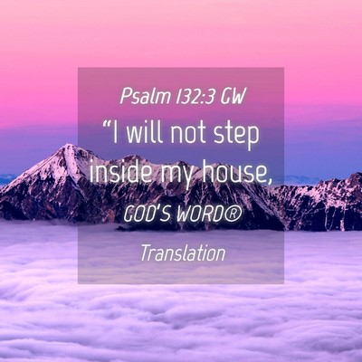 Picture 04 - Psalm 132:3 GW - “I will not step inside my - Bible Verse Picture
