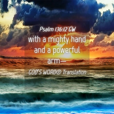 Picture 04 - Psalm 136:12 GW - with a mighty hand and a powerful - Bible Verse Picture