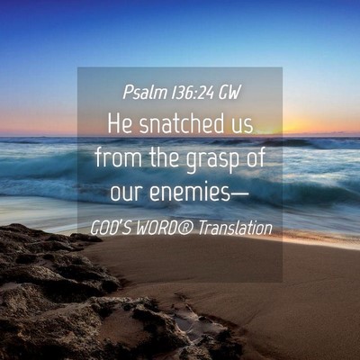 Picture 04 - Psalm 136:24 GW - He snatched us from the grasp of our - Bible Verse Picture