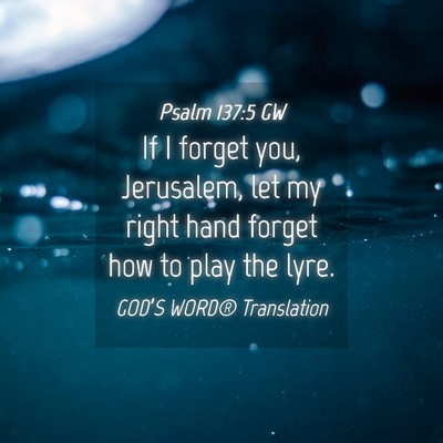 Picture 04 - Psalm 137:5 GW - If I forget you, Jerusalem, let my right hand - Bible Verse Picture
