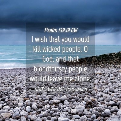 Picture 04 - Psalm 139:19 GW - I wish that you would kill wicked people, O God, - Bible Verse Picture