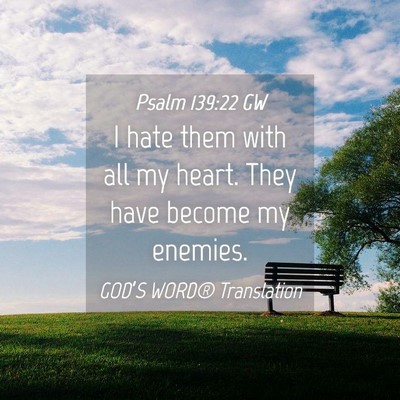 Picture 04 - Psalm 139:22 GW - I hate them with all my heart. They have become - Bible Verse Picture