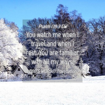 Picture 04 - Psalm 139:3 GW - You watch me when I travel and when I rest. You - Bible Verse Picture