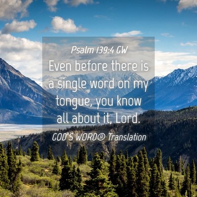 Picture 04 - Psalm 139:4 GW - Even before there is a single word on my tongue, - Bible Verse Picture