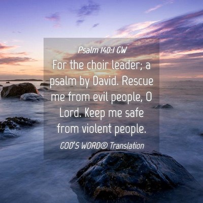 Picture 04 - Psalm 140:1 GW - For the choir leader; a psalm by David. Rescue me - Bible Verse Picture