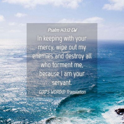 Picture 04 - Psalm 143:12 GW - In keeping with your mercy, wipe out my enemies - Bible Verse Picture