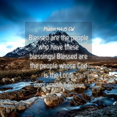 Picture 04 - Psalm 144:15 GW - Blessed are the people who have these blessings! - Bible Verse Picture