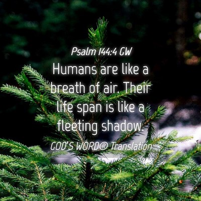 Picture 04 - Psalm 144:4 GW - Humans are like a breath of air. Their life span - Bible Verse Picture