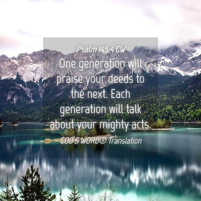 Picture 04 - Psalm 145:4 GW - One generation will praise your deeds to the - Bible Verse Picture
