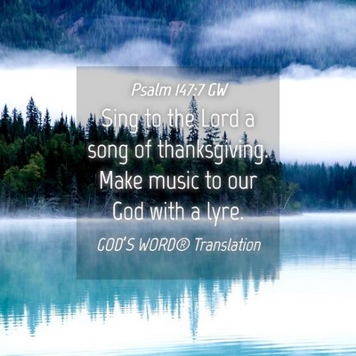 Picture 04 - Psalm 147:7 GW - Sing to the Lord a song of thanksgiving. Make - Bible Verse Picture