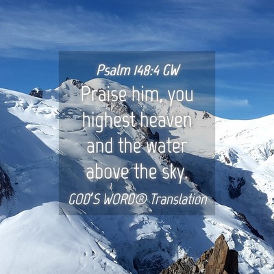 Picture 04 - Psalm 148:4 GW - Praise him, you highest heaven and the water - Bible Verse Picture
