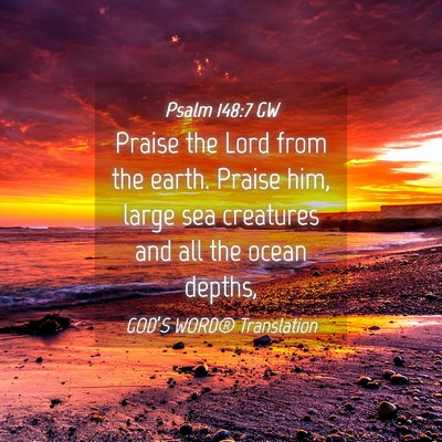 Picture 04 - Psalm 148:7 GW - Praise the Lord from the earth. Praise him, large - Bible Verse Picture