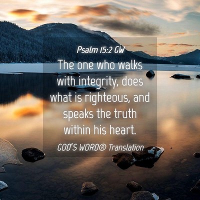 Picture 04 - Psalm 15:2 GW - The one who walks with integrity, does what is - Bible Verse Picture