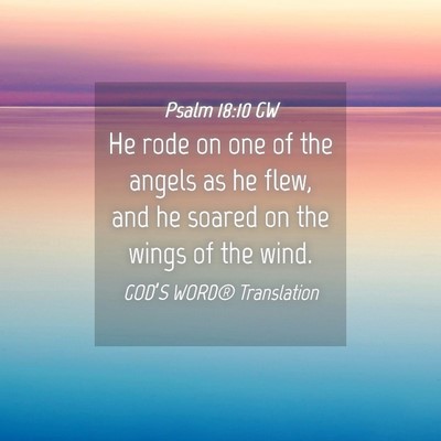 Picture 04 - Psalm 18:10 GW - He rode on one of the angels as he flew, and he - Bible Verse Picture