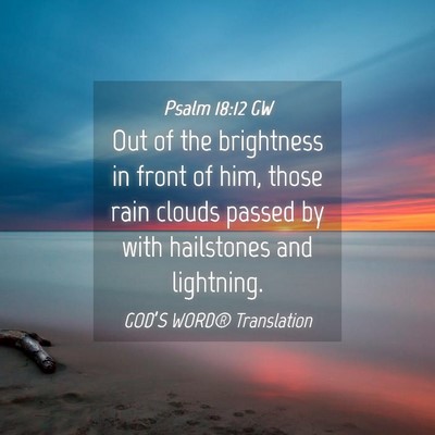 Picture 04 - Psalm 18:12 GW - Out of the brightness in front of him, those rain - Bible Verse Picture