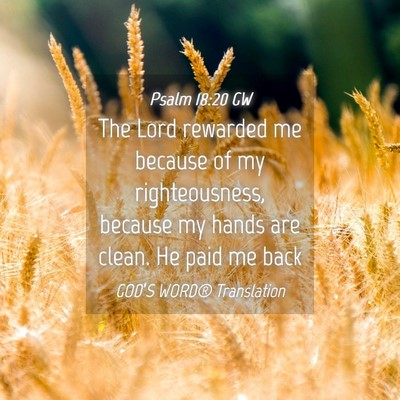 Picture 04 - Psalm 18:20 GW - The Lord rewarded me because of my righteousness, - Bible Verse Picture