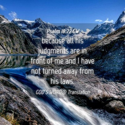 Picture 04 - Psalm 18:22 GW - because all his judgments are in front of me and - Bible Verse Picture