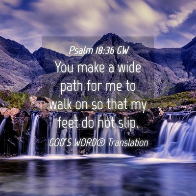 Picture 04 - Psalm 18:36 GW - You make a wide path for me to walk on so that my - Bible Verse Picture