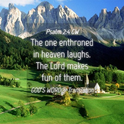 Picture 04 - Psalm 2:4 GW - The one enthroned in heaven laughs. The Lord - Bible Verse Picture