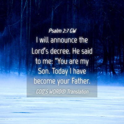 Picture 04 - Psalm 2:7 GW - I will announce the Lord’s decree. He said to - Bible Verse Picture