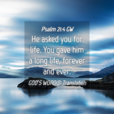 Picture 04 - Psalm 21:4 GW - He asked you for life. You gave him a long life, - Bible Verse Picture