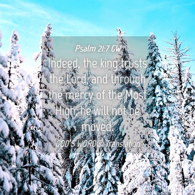 Picture 04 - Psalm 21:7 GW - Indeed, the king trusts the Lord, and through the - Bible Verse Picture