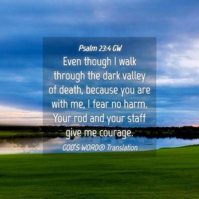 Picture 04 - Psalm 23:4 GW - Even though I walk through the dark valley of - Bible Verse Picture