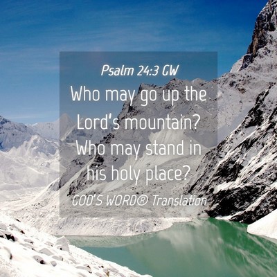 Picture 04 - Psalm 24:3 GW - Who may go up the Lord’s mountain? Who may - Bible Verse Picture