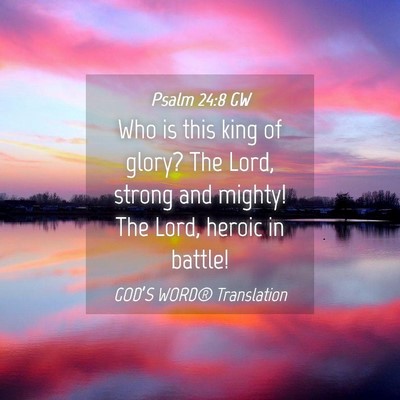 Picture 04 - Psalm 24:8 GW - Who is this king of glory? The Lord, strong and - Bible Verse Picture