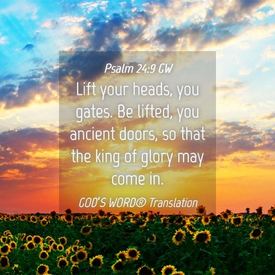 Picture 04 - Psalm 24:9 GW - Lift your heads, you gates. Be lifted, you - Bible Verse Picture