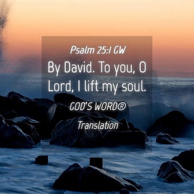 Picture 04 - Psalm 25:1 GW - By David. To you, O Lord, I lift my - Bible Verse Picture