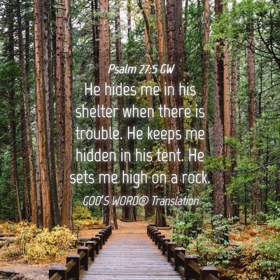 Picture 04 - Psalm 27:5 GW - He hides me in his shelter when there is trouble. - Bible Verse Picture