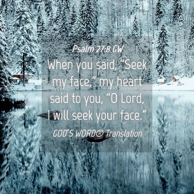 Picture 04 - Psalm 27:8 GW - When you said, “Seek my face,” my heart said - Bible Verse Picture